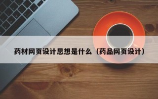 宁波药材网页设计思想是什么（药品网页设计）